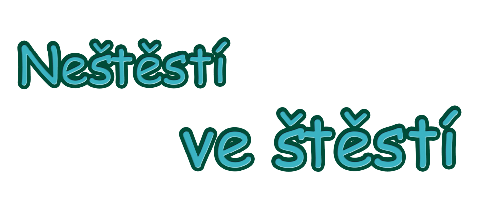 NEŠTĚSTÍ VE ŠTĚSTÍ